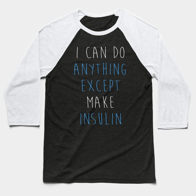 I Can Do Anything Except Make Insulin - Funny Diabetes Baseball T-Shirt by ahmed4411